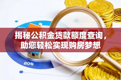 深圳揭秘公积金贷款额度查询，助您轻松实现购房梦想