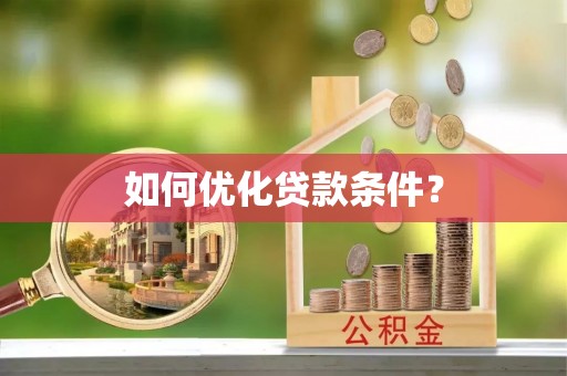 深圳如何优化贷款条件？