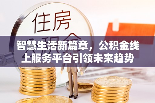 深圳智慧生活新篇章，公积金线上服务平台引领未来趋势