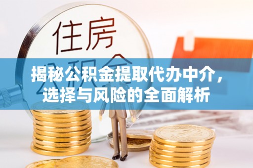 深圳揭秘公积金提取代办中介，选择与风险的全面解析