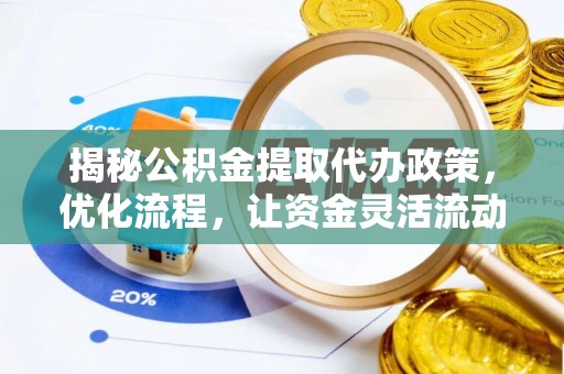 深圳揭秘公积金提取代办政策，优化流程，让资金灵活流动