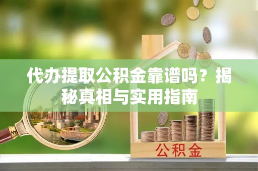 深圳代办提取公积金靠谱吗？揭秘真相与实用指南