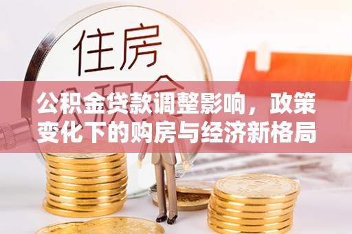 深圳公积金贷款调整影响，政策变化下的购房与经济新格局