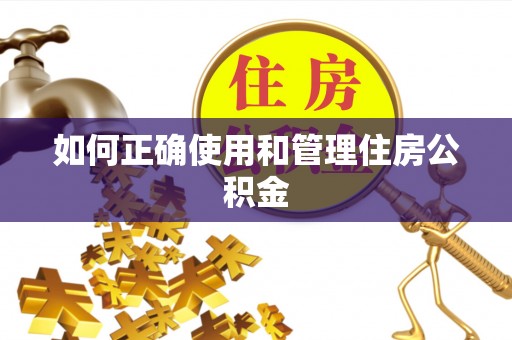 深圳如何正确使用和管理住房公积金